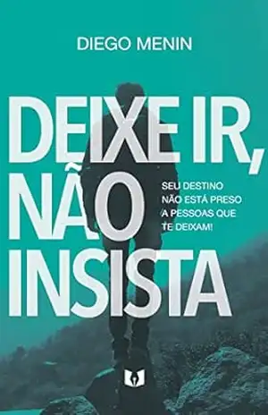 Deixe ir, não insista: Seu destino não está preso a pessoas que te deixam! – Diego Menin