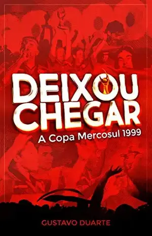 Deixou Chegar: A Copa Mercosul 1999 – Gustavo Duarte