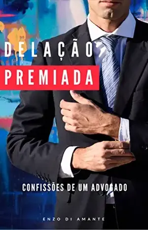 Delação Premiada: Confissões de um advogado - Enzo Di Amante
