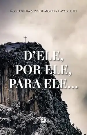 D’Ele, por Ele, para Ele – Rosilene da Silva de Moraes Cavalcanti