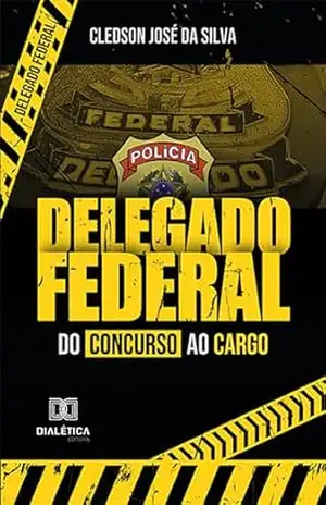 Delegado Federal: do concurso ao cargo – Cledson José da Silva