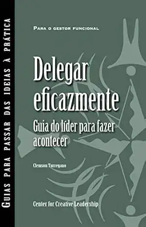 Delegating Effectively: A Leader’s Guide to Getting Things Done (Portuguese for Europe) – Clemson Turregano