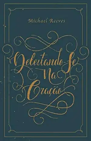 Deleitando–se na oração – Michael Reeves