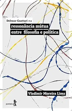 Deleuze–Guattari e a ressonância mútua entre filosofia e política - Vladimir Moreira Lima