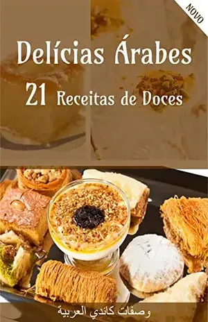 Delícias Árabes Lucrativo – Uma Renda Extra Para Desempregados: 21 Receitas de Doces – Jonathas Almeida