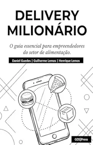 Delivery Milionário: O Guia Essencial para Empreendedores do Setor de Alimentação – DANIEL GUEDES