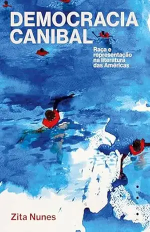 Democracia canibal: raça e representação na literatura das Américas – Zita Nunes