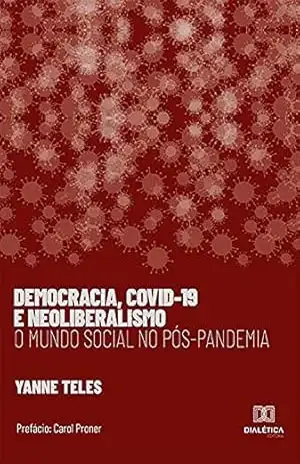 Democracia, Covid–19 e Neoliberalismo: o mundo social no pós– pandemia – Yanne Teles