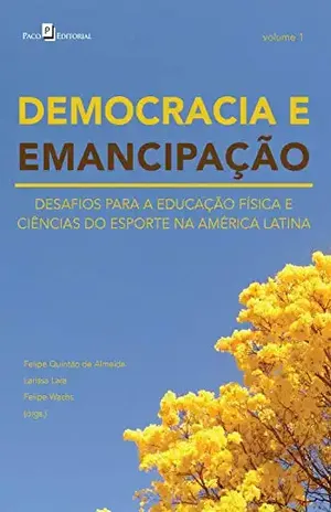 DEMOCRACIA E EMANCIPAÇÃO – VOL. 1: DESAFIOS PARA A EDUCAÇÃO FÍSICA E CIÊNCIAS DO ESPORTE NA AMÉRICA LATINA - FELIPE WACHS