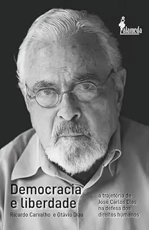 Democracia e liberdade: a trajetória de José Carlos Dias na defesa dos direitos humanos - Ricardo Carvalho