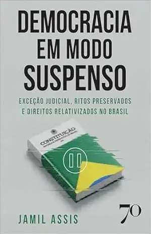 Democracia em modo suspenso: exceção judicial, ritos preservados e direitos relativizados no Brasil – Jamil Assis