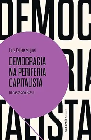 Democracia na periferia capitalista: Impasses do Brasil – Luis Felipe Miguel