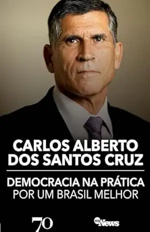 Democracia na Prática: Por um Brasil melhor – Carlos Alberto dos Santos Cruz