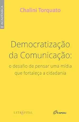 DEMOCRATIZAÇÃO DA COMUNICAÇÃO: o desafio de pensar uma mídia que fortaleça a cidadania – Chalini Torquato