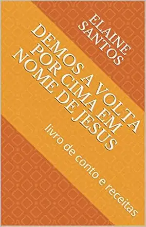 Demos A Volta Por Cima Em Nome de Jesus: livro de conto e receitas – Elaine santos