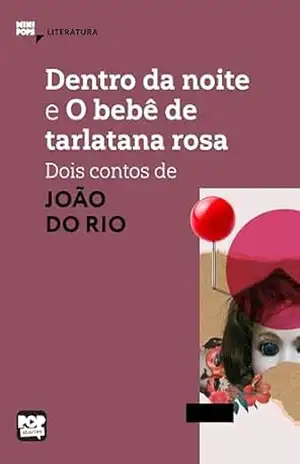 Dentro da noite e O bebê de tarlatana rosa: Dois contos de João do Rio: Literatura – João do Rio