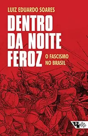 Dentro da noite feroz: O fascismo no Brasil - Luiz Eduardo Soares