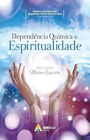 Dependência química e espiritualidade: na visão médico–espírita - Edson Luís Cardoso