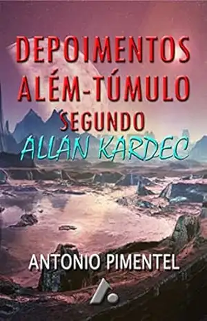 DEPOIMENTOS DE ALÉM–TÚMULO SEGUNDO ALLAN KARDEC – ANTONIO PIMENTEL
