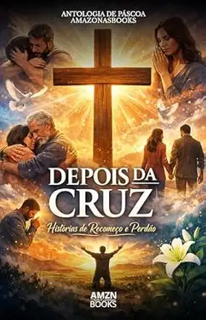 Depois da Cruz: Histórias de Recomeço e Perdão (ANTOLOGIA DE PÁSCOA AMAZONASBOOKS) (ANTOLOGIA AMAZONASBOOKS) – Luciana Falcão