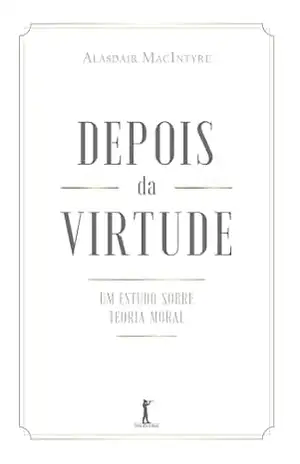 Depois Da Virtude: Um Estudo Sobre Teoria Moral – Alasdair Macintyre