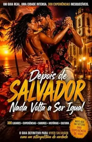 Depois de Salvador Nada Volta a Ser Igual: 300 experiências entre o óbvio e o inesquecível (guias Livro 3) – alex   sam