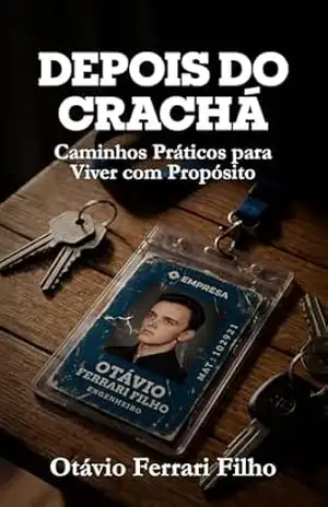 Depois do Crachá: Caminhos Práticos para Viver com Propósito - Otávio Ferrari Filho