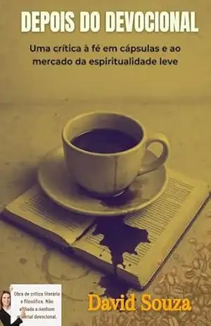 Depois do Devocional: Uma crítica à fé em cápsulas e ao mercado da espiritualidade leve – David Souza