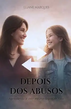 Depois dos abusos: Aprendendo a viver mesmo depois de tudo - Eliane Marques