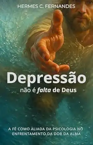 DEPRESSÃO NÃO É FALTA DE DEUS!: A fé no enfrentamento à dor da alma - Hermes Fernandes