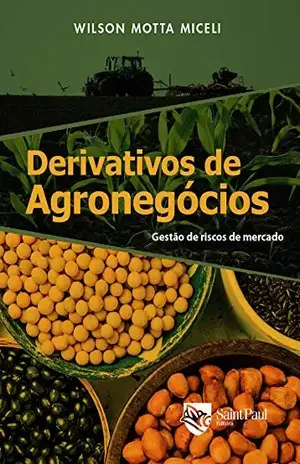 Derivativos de agronegócios: Gestão de riscos de mercado - Wilson Motta Miceli