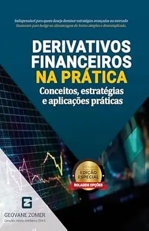 DERIVATIVOS FINANCEIROS NA PRÁTICA: Conceitos, estratégias e aplicações práticas – GEOVANE ZOMER