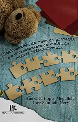 (Des)conexões da rede de proteção e o enfrentamento da violência sexual infanto–juvenil – Ana Cléa  Lopes Magalhães