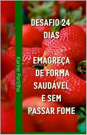 Desafio 24 dias – Emagreça de Forma Saudável e sem Passar Fome – Karine Nunes Portilho