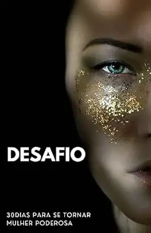 Desafio 30 dias para se tornar uma mulher poderosa: Transformação em suas mãos – Sheila  Escrivão