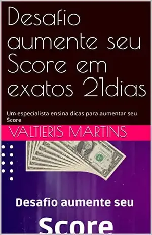 Desafio aumente seu Score em exatos 21dias: Um especialista ensina dicas para aumentar seu Score - Valtieris  Martins