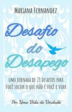 Desafio do Desapego: uma jornada de 21 desafios para você desapegar do que não é você e voar – MARIANA FERNANDEZ