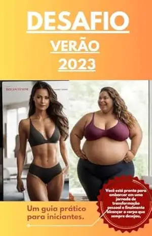 Desafio Verâo 2023: Transforme Seu Corpo: Guia Completo Passo a Passo para Alcançar o Corpo dos Seus Sonhos e se Tornar Mais Atraente. – Yasmin  Barbosa