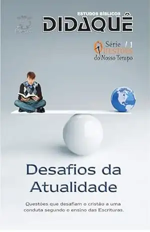 DESAFIOS DA ATUALIDADE: Questões que desafiam o cristão a uma conduta segundo o ensino das Escrituras (Questões do nosso tempo) – Didaquê Publicações
