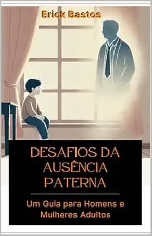 Desafios da Ausência Paterna – Erick Bastos
