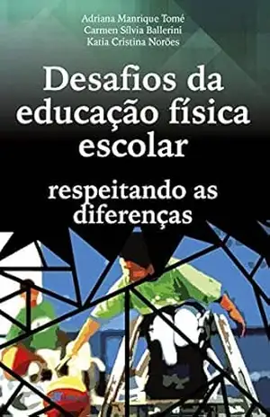 Desafios da educação física escolar: respeitando as diferenças – Adriana Manrique Tomé