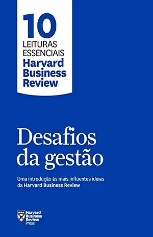Desafios da gestão (10 leituras essenciais – HBR) - Harvard Business Review