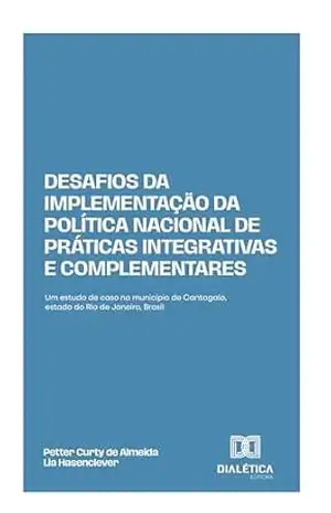 Desafios da Implementação da Política Nacional de Práticas Integrativas e Complementares: Um estudo de caso no município de Cantagalo, estado do Rio de Janeiro, Brasil – Petter Curty de Almeida