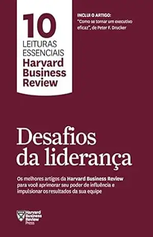 Desafios da liderança: Os melhores artigos da Harvard Business Review para você se tornar um líder extraordinário e impulsionar os resultados da sua equipe (10 leituras essenciais – HBR) – Harvard Business Review