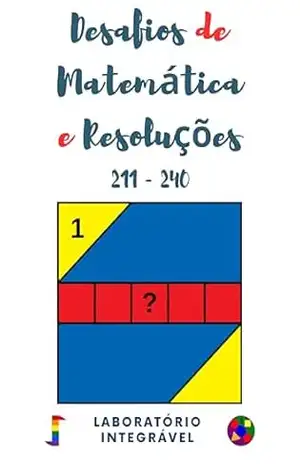 Desafios de Matemática e Resoluções: 211 – 240 – Laboratório Integrável