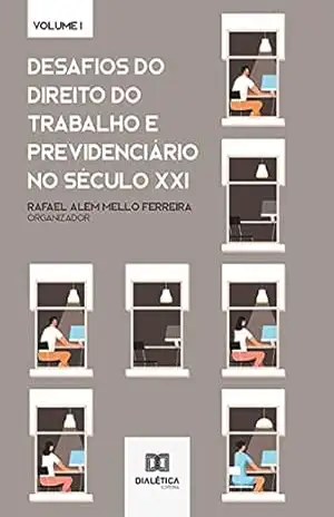 Desafios do Direito do Trabalho e Previdenciário no Século XXI: Volume 1 – Rafael Alem Mello Ferreira