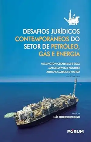 Desafios jurídicos contemporâneos do setor de petróleo, gás e energia – Wellington César Lima e Silva