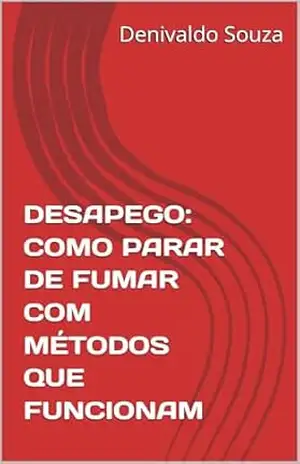 DESAPEGO: COMO PARAR DE FUMAR COM MÉTODOS QUE FUNCIONAM – Denivaldo  Souza