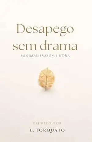 Desapego Sem Drama: Minimalismo em 1 hora – L Torquato