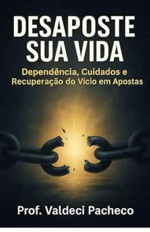 Desaposte sua Vida: Dependência, cuidados e recuperação do vício em apostas - Profº Valdeci Pacheco
